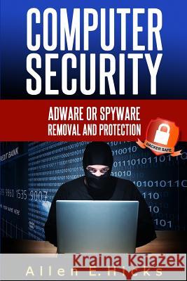 Computer Security: Adware or spyware removal and protection Hicks, Allen E. 9781495965548 Createspace