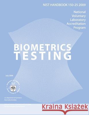 NIST Handbook 150-25 2009 Edition: Biometrics Testing U. S. Department of Commerce 9781495965609