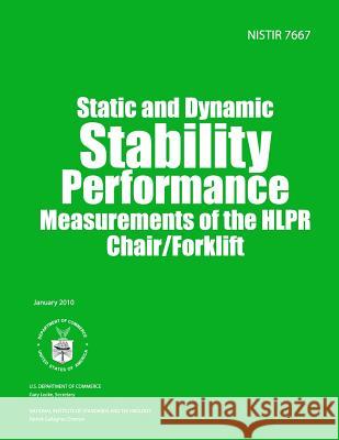 Nistir 7667: Static and Dynamic Stability Performance Measurements of the HLPR Chair/Forklift U. S. Department of Commerce 9781495965838