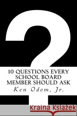 10 Questions Every School Board Member Should Ask Ken Odo 9781495966149 Createspace