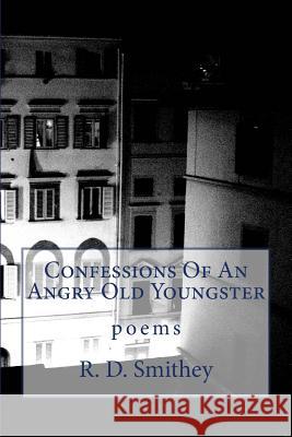 Confessions Of An Angry Old Youngster Smithey, R. D. 9781495966712