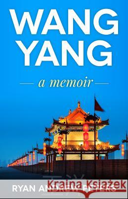 Wang Yang: a memoir Peters, Ryan Andrew 9781495967917