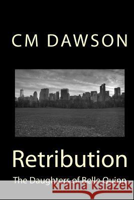 The Daughters of Belle Quinn: Retribution CM Dawson 9781495968983 Createspace