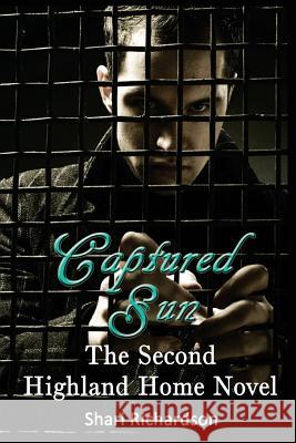 Captured Sun: The Second Highland Home Novel Shari Richardson 9781495969157 Createspace