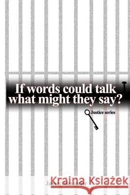 If Words Could Talk What Might They Say? Justice Series James Alexander 9781495970092