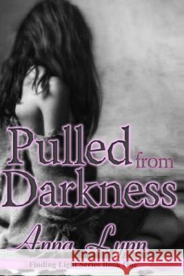 Pulled From Darkness Finding Light Series Book 1 Lynn, Anna 9781495970375