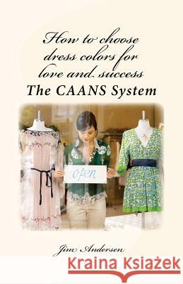 How to choose dress colors for love and success: The CAANS System Andersen, Jim 9781495971419