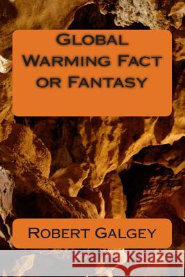 Global Warming Fact or Fantasy MR Robert James Galgey Dr Richard Marschall 9781495971495