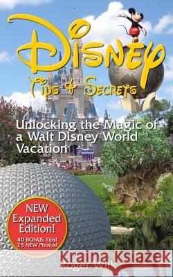 Disney Tips & Secrets: Unlocking the Magic of a Walt Disney World Vacation Roger Wilk 9781495972935 Createspace