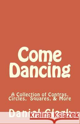 Come Dancing: A Collection of Contras, Circles, Squares, & More Daniel Clark 9781495973154