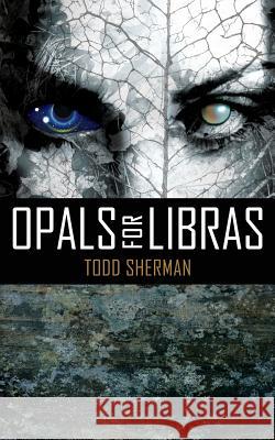 Opals for Libras Todd Sherman 9781495973307 Createspace