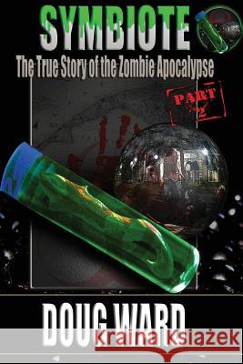 Symbiote; The True Story of the Zombie Apocalypse Doug Ward J. D. Reed 9781495974021