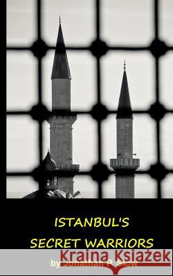 Istanbul's Secret Warriors Jonathan P. Slow 9781495974250 Createspace