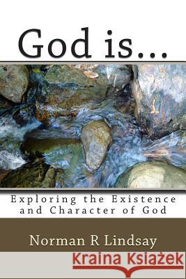 God is...: Exploring the Existence and Character of God Lindsay, Norman R. 9781495976322 Createspace