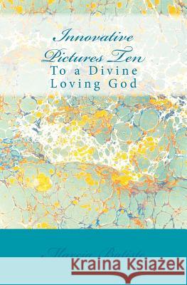 Innovative Pictures Ten: To a Divine Loving God Marcia Batiste 9781495976681