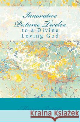 Innovative Pictures Twelve: to a Divine Loving God Batiste, Marcia 9781495977046