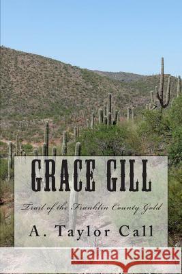 Grace Gill: Trail of the Franklin County Gold A. Taylor Call 9781495978029 Createspace