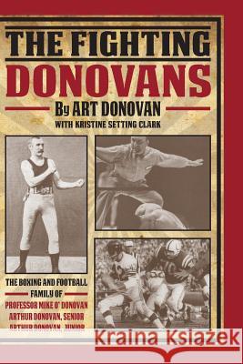 The Fighting Donovans: The boxing and football family of Professor Mike O' Donovan, Arthur Donovan Sr. and Arthur Donovan Jr. Clark, Kristine Setting 9781495978913 Createspace
