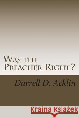 Was the Preacher Right? Darrell D. Acklin 9781495979194 Createspace