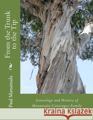 From the Trunk to the Tip: Genealogy and History of Manansala-Concengco Family Paul Kekai Manansala 9781495979552 Createspace
