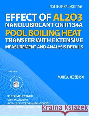Nist Technical Note 1663: Effect of Al2O3 Nanolubricant on R134a Pool Boiling Heat Transfer with Extensive Measurement and Analysis Details Kedzierski, Mark a. 9781495979743 Createspace