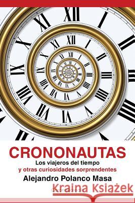 Crononautas: Los viajeros del tiempo y otras curiosidades sorprendentes Polanco Masa, Alejandro 9781495981807 Createspace Independent Publishing Platform