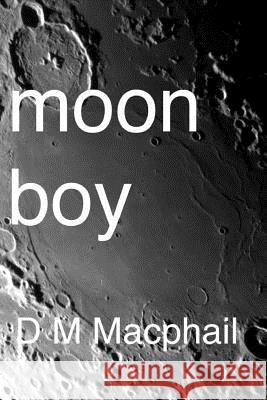 Moon Boy D. M. MacPhail 9781495982880 Createspace