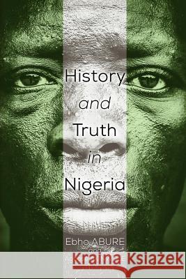 History and Truth In Nigeria Abure, Ebho 9781495982958 Createspace