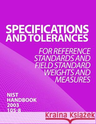 SPECIFICATIONS AND TOLERANCES for Reference Standards and Field Standard Weights and Measures United States Department of Commerce 9781495983283