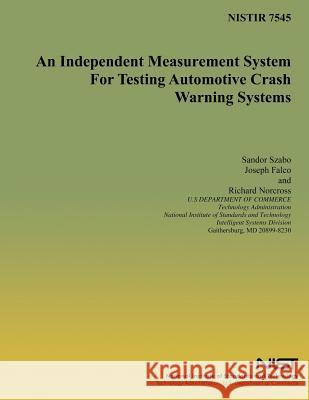 An Independent Measurement System for Testing Automotive Crash Warning Systems Sandor S. Szabo Joseph a. Falco Richard J. Norcross 9781495984273