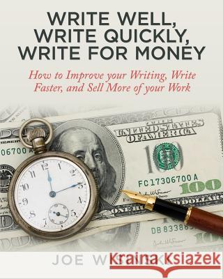 Write Well, Write Quickly, Write for Money Joe Wisinski 9781495986215