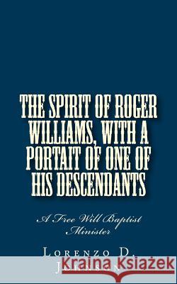 The Spirit of Roger Williams, with a Portait of One of His Descendants: A Free Will Baptist Minister Lorenzo D. Johnson Alton E. Loveless 9781495987014