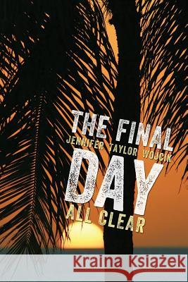 The Final Day: All Clear Jennifer Taylor Wojcik 9781495987434 Createspace