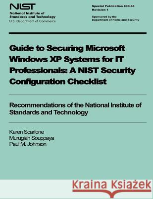 Guide to Securing Microsoft Windows XP Systems for IT Professionals: A NIST Security Configuration Checklist Souppaya, Murugiah 9781495987731 Createspace