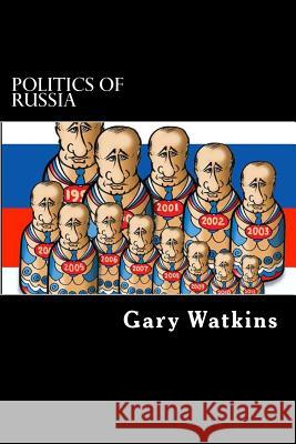 Politics of Russia: An Overview and Perspective Gary Watkins 9781495988837 Createspace