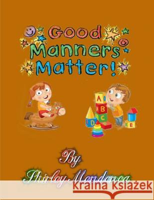 Good Manners Matter Shirley Mendonca Shirley Mendonca 9781495988967 Createspace
