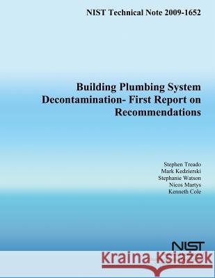 Building Plumbing System Decontamination - First Report on Recommendations Stephen J. Treado Mark a. Kedzierski Stephanie S. Watson 9781495990731 Createspace