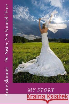 Sister, Set Yourself Free Anne Skinner 9781495991127 Createspace