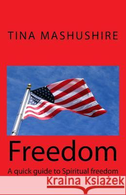 Freedom: A quick guide to Spiritual freedom Mashushire, Tina 9781495992582 Createspace