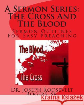 A Sermon Series L: The Cross And The Blood: Sermon Outlines For Easy Preaching Rogers, Sr. Joseph Roosevelt 9781495993398