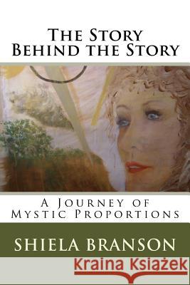 The Story Behind the Story: A Journey of Mystic Proportions Shiela Branson 9781495993527 Createspace