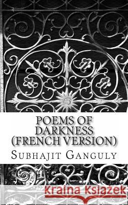 Poems of Darkness (French version) Ganguly, Subhajit 9781495994470 Createspace