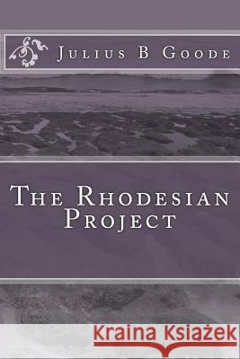 The Rhodesian Project Julius B. Goode 9781495994487 Createspace