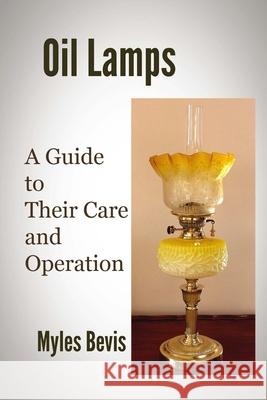 Oil Lamps A Guide To Their Care And Operation Myles Bevis 9781495995682 Createspace Independent Publishing Platform