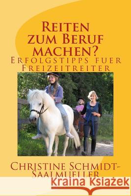 Reiten zum Beruf machen?: Erfolgstipps fuer Freizeitreiter Schmidt -. Saalmueller, Christine 9781495996559 Createspace