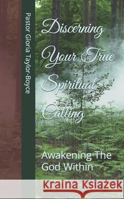 Discerning Your True Spiritual Calling: Awakening The God Within Taylor-Boyce, Pastor Gloria 9781495997068