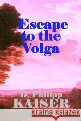 Escape to the Volga D. Philipp Kaiser 9781495998560 Createspace