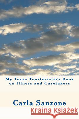 My Texas Toastmasters Book on Illness and Caretakers Carla Sanzone 9781495998683