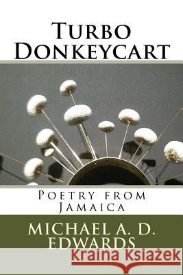 Turbo Donkeycart: Poetry from Jamaica Michael a. D. Edwards 9781495999475 Createspace