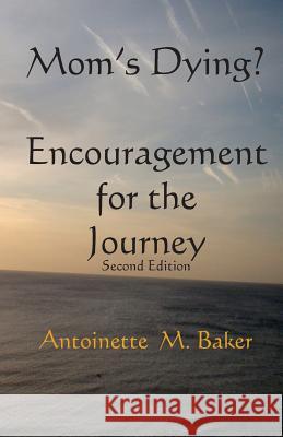 Mom's Dying? Encouragment for The Journey 2nd Edition Brown, Melanie a. 9781495999499 Createspace